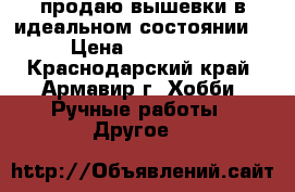 продаю вышевки в идеальном состоянии  › Цена ­ 300-400 - Краснодарский край, Армавир г. Хобби. Ручные работы » Другое   